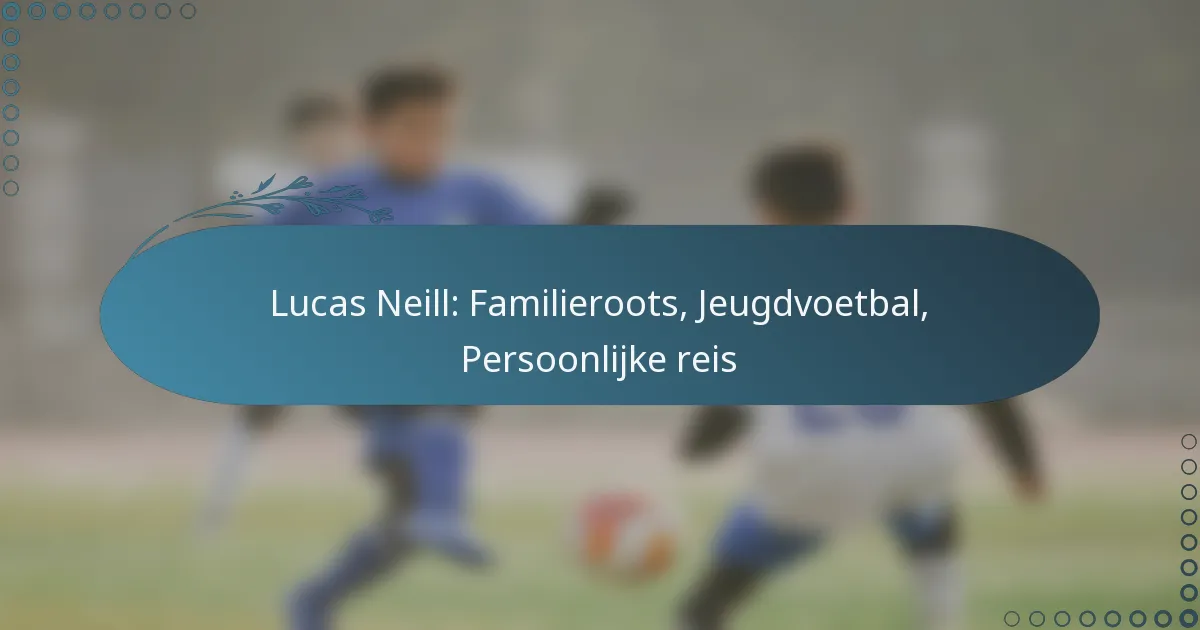 You are currently viewing Lucas Neill: Familieroots, Jeugdvoetbal, Persoonlijke reis