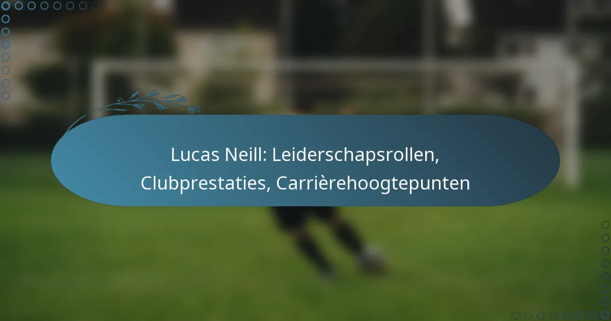 You are currently viewing Lucas Neill: Leiderschapsrollen, Clubprestaties, Carrièrehoogtepunten