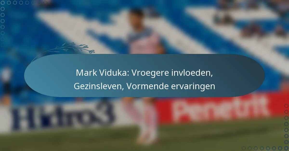 You are currently viewing Mark Viduka: Vroegere invloeden, Gezinsleven, Vormende ervaringen