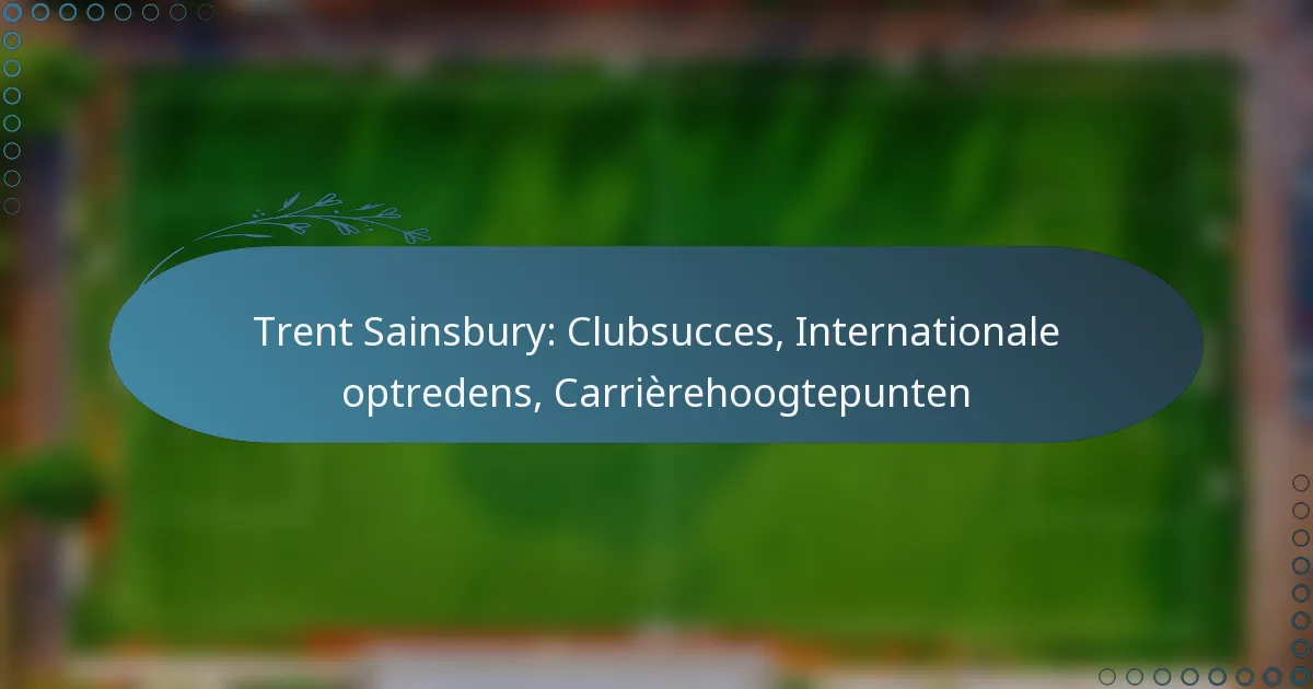 You are currently viewing Trent Sainsbury: Clubsucces, Internationale optredens, Carrièrehoogtepunten