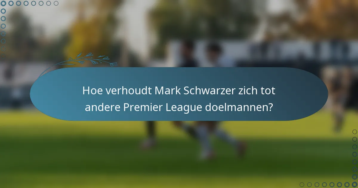 Hoe verhoudt Mark Schwarzer zich tot andere Premier League doelmannen?