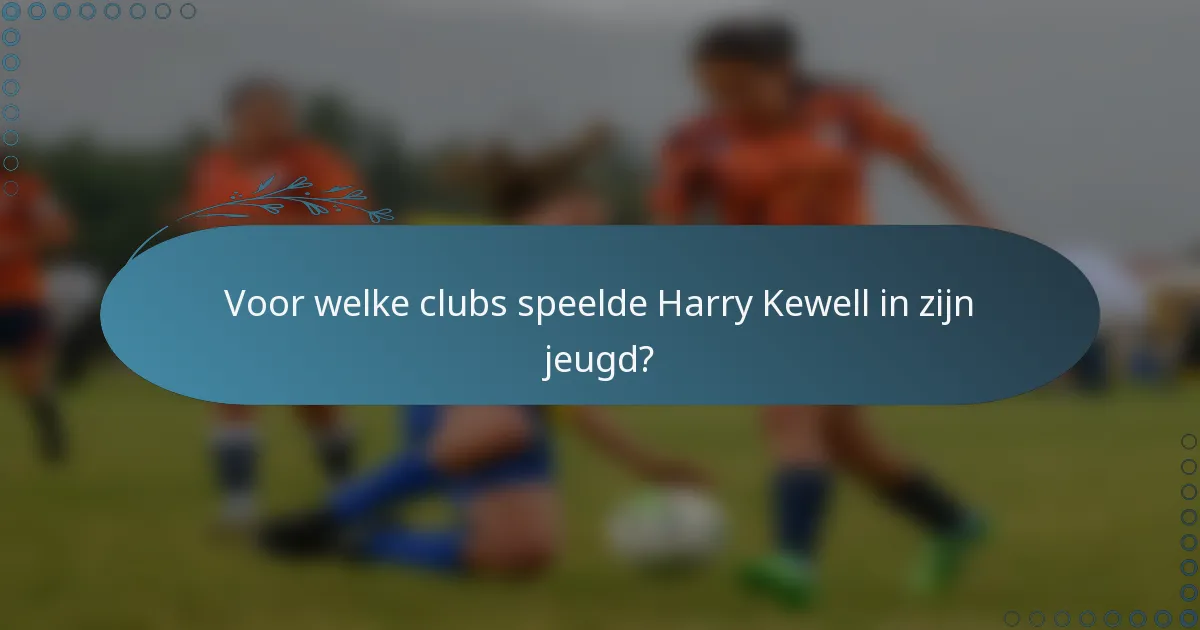 Voor welke clubs speelde Harry Kewell in zijn jeugd?
