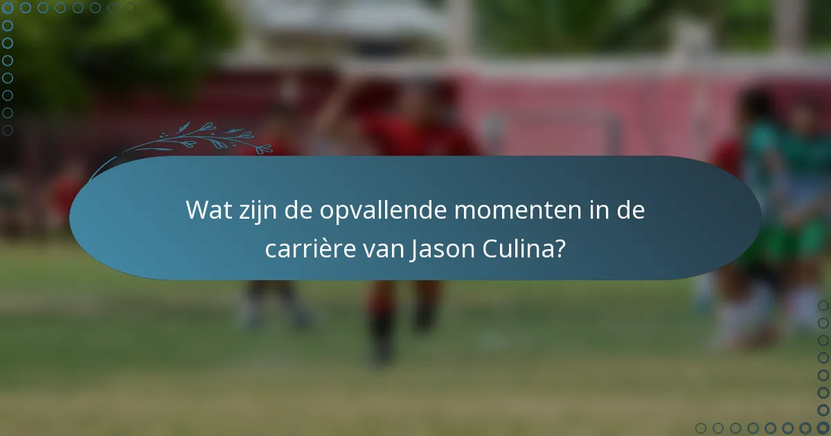 Wat zijn de opvallende momenten in de carrière van Jason Culina?