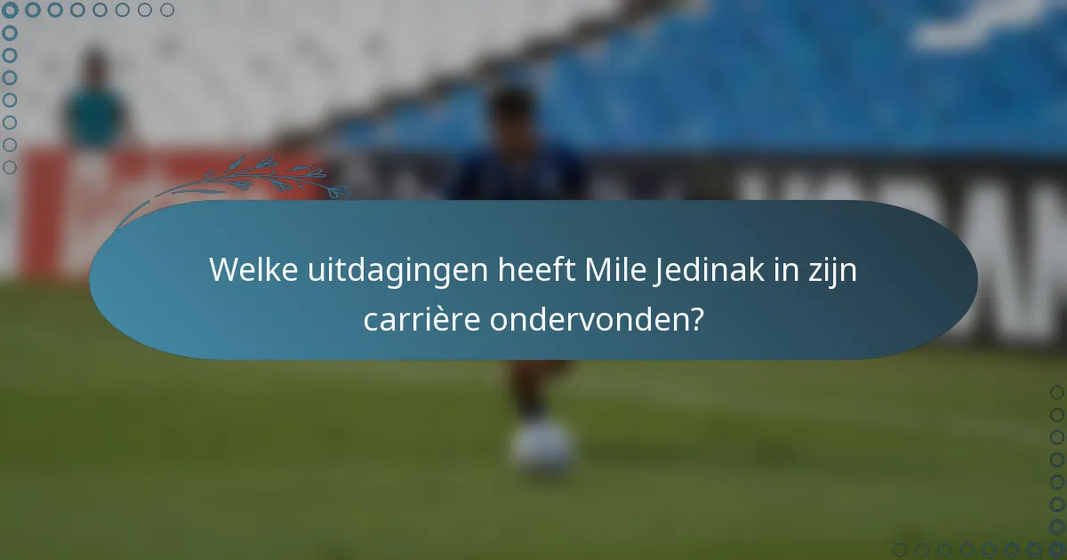 Welke uitdagingen heeft Mile Jedinak in zijn carrière ondervonden?